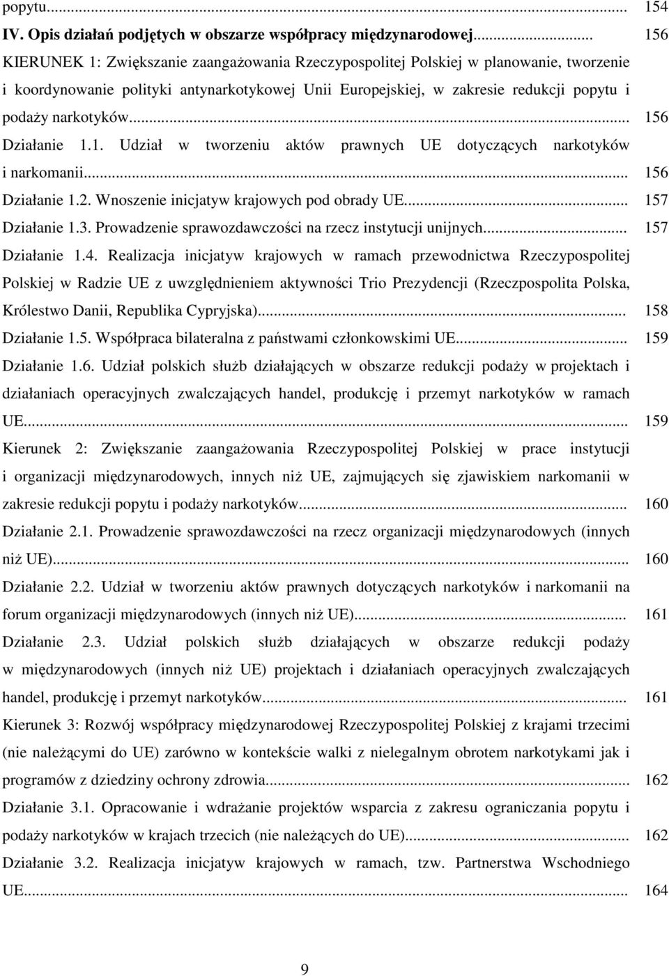 narkotyków... 156 Działanie 1.1. Udział w tworzeniu aktów prawnych UE dotyczących narkotyków i narkomanii... Działanie 1.2. Wnoszenie inicjatyw krajowych pod obrady UE... Działanie 1.3.