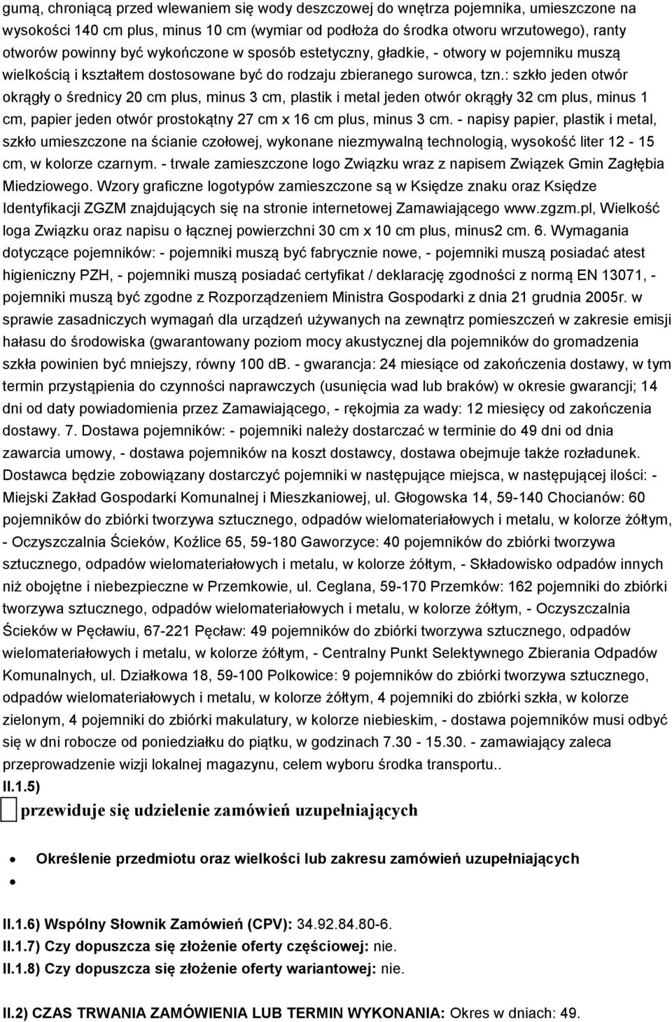 : szkło jeden otwór okrągły o średnicy 20 cm plus, minus 3 cm, plastik i metal jeden otwór okrągły 32 cm plus, minus 1 cm, papier jeden otwór prostokątny 27 cm x 16 cm plus, minus 3 cm.