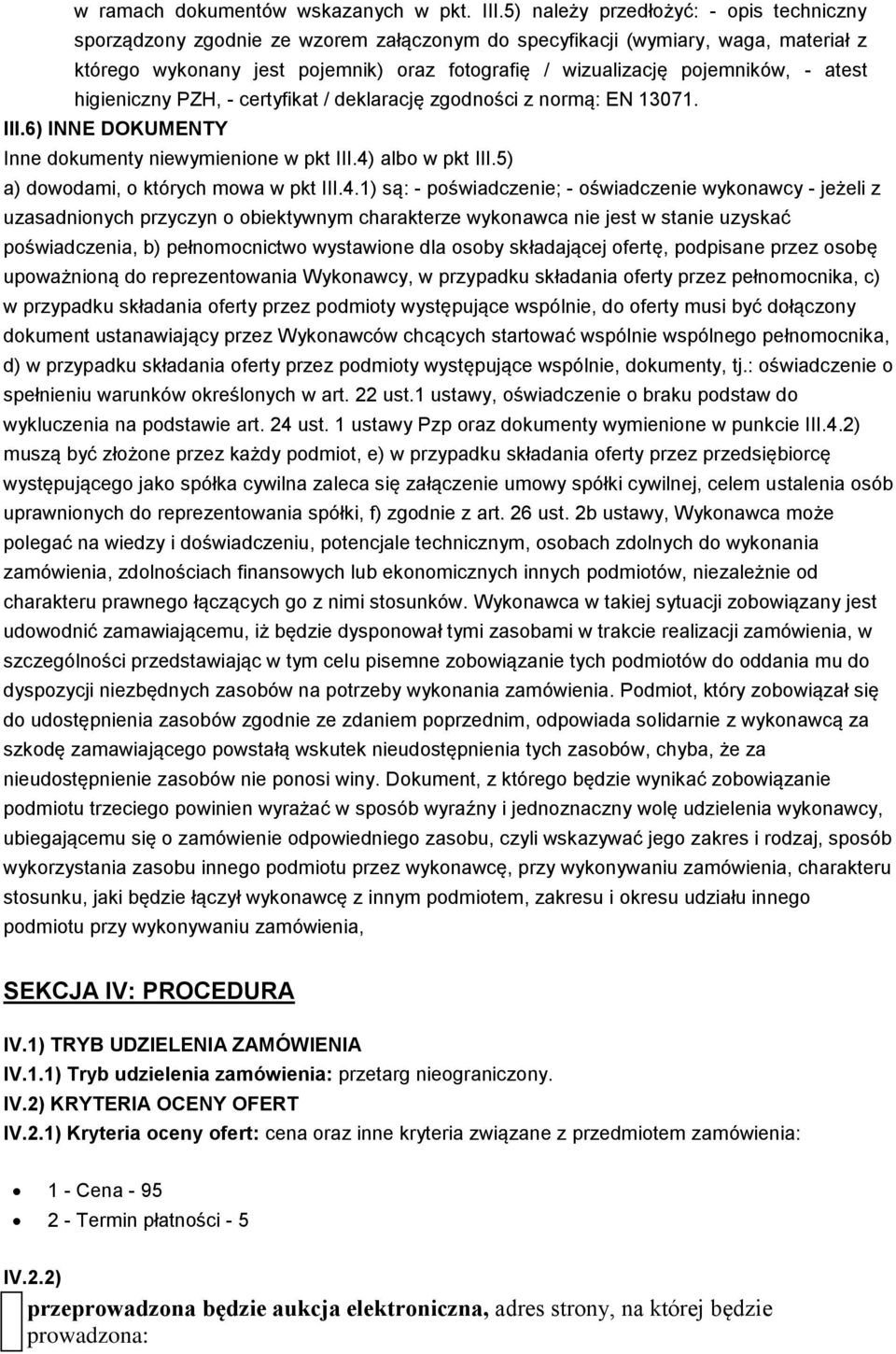 - atest higieniczny PZH, - certyfikat / deklarację zgodności z normą: EN 13071. III.6) INNE DOKUMENTY Inne dokumenty niewymienione w pkt III.4) albo w pkt III.5) a) dowodami, o których mowa w pkt III.