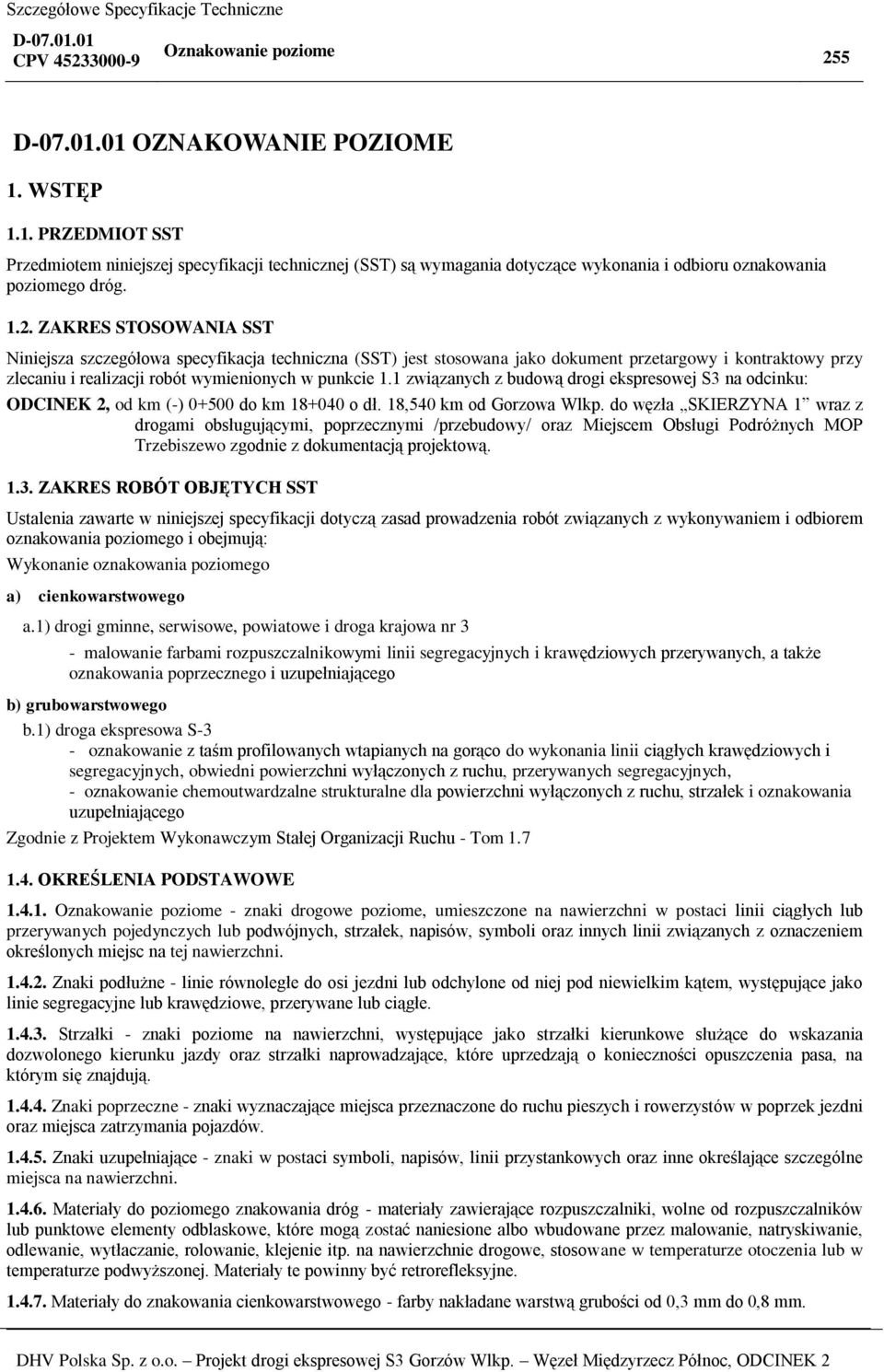 do węzła SKIERZYNA 1 wraz z drogami obsługującymi, poprzecznymi /przebudowy/ oraz Miejscem Obsługi Podróżnych MOP Trzebiszewo zgodnie z dokumentacją projektową. 1.3.