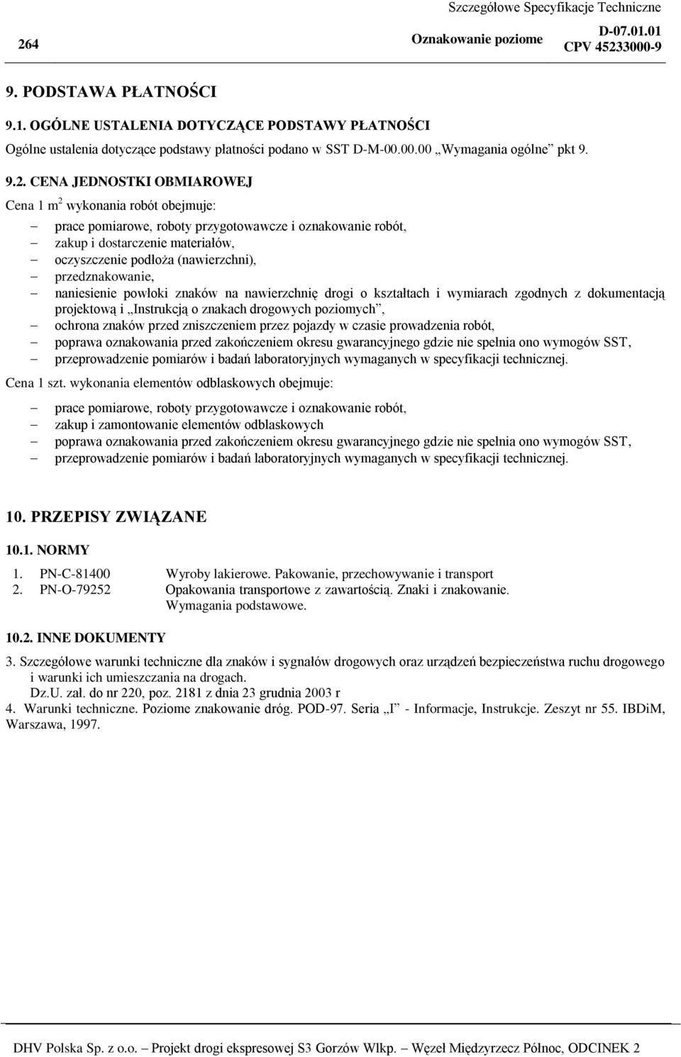 naniesienie powłoki znaków na nawierzchnię drogi o kształtach i wymiarach zgodnych z dokumentacją projektową i Instrukcją o znakach drogowych poziomych, ochrona znaków przed zniszczeniem przez