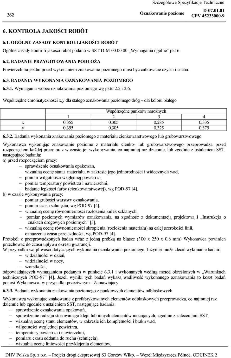 3.2. Badania wykonania znakowania poziomego z materiału cienkowarstwowego lub grubowarstwowego Wykonawca wykonując znakowanie poziome z materiału cienko- lub grubowarstwowego przeprowadza przed