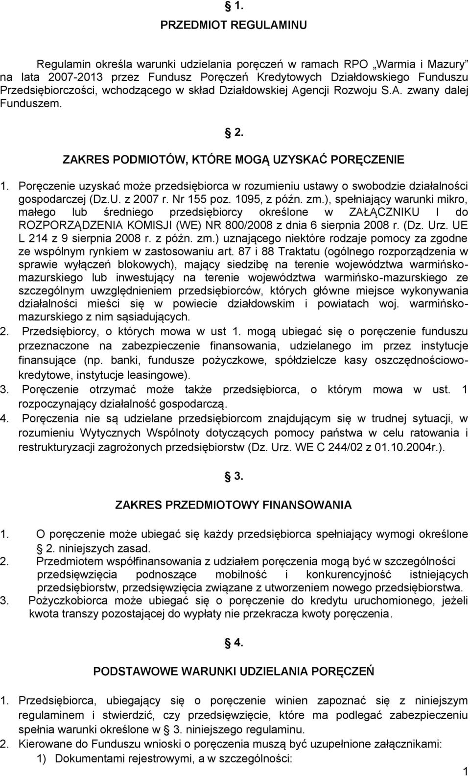 Poręczenie uzyskać może przedsiębiorca w rozumieniu ustawy o swobodzie działalności gospodarczej (Dz.U. z 2007 r. Nr 155 poz. 1095, z późn. zm.