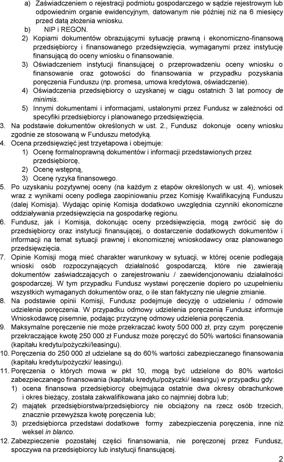 3) Oświadczeniem instytucji finansującej o przeprowadzeniu oceny wniosku o finansowanie oraz gotowości do finansowania w przypadku pozyskania poręczenia Funduszu (np.