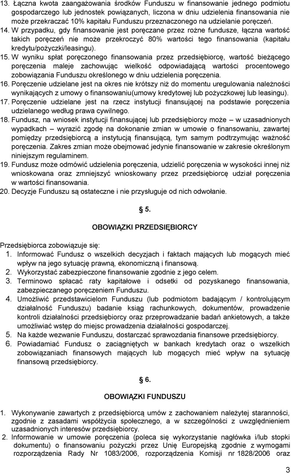 W przypadku, gdy finansowanie jest poręczane przez rożne fundusze, łączna wartość takich poręczeń nie może przekroczyć 80% wartości tego finansowania (kapitału kredytu/pożyczki/leasingu). 15.
