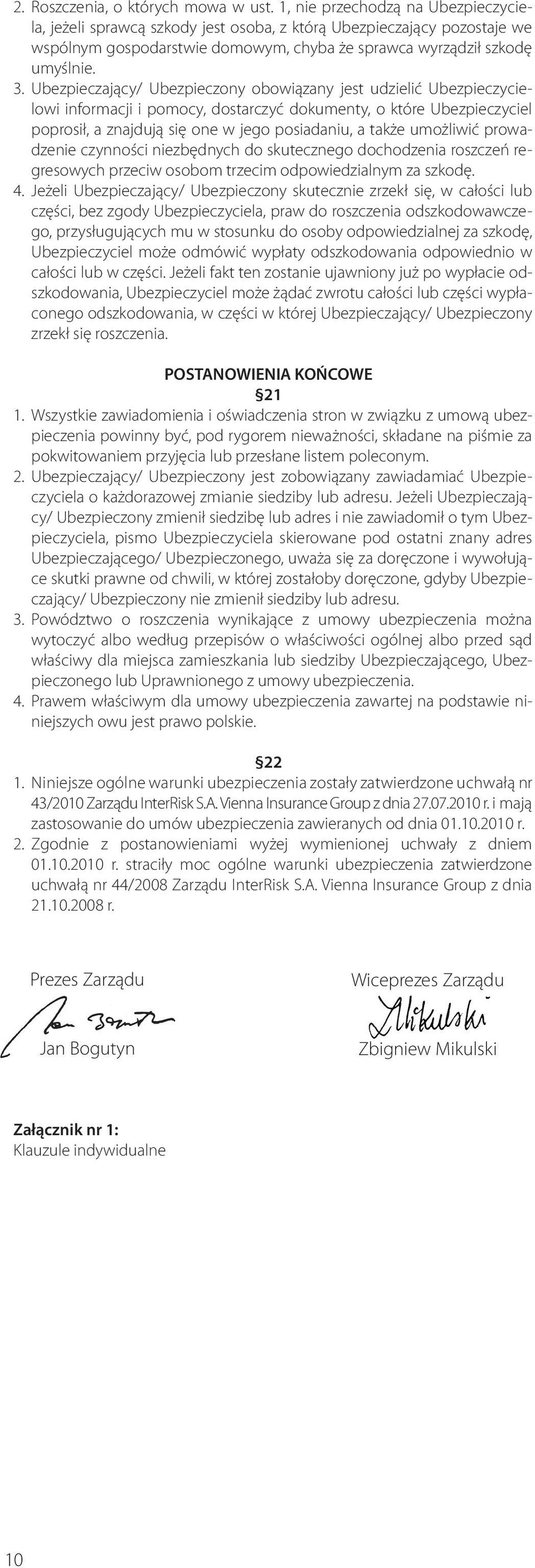 Ubezpieczający/ Ubezpieczony obowiązany jest udzielić Ubezpieczycielowi informacji i pomocy, dostarczyć dokumenty, o które Ubezpieczyciel poprosił, a znajdują się one w jego posiadaniu, a także