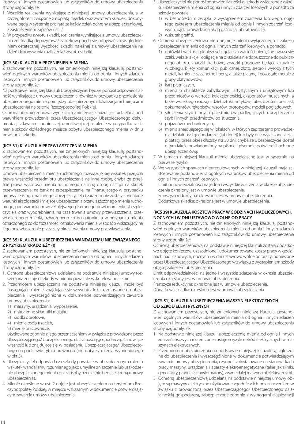2. W przypadku zwrotu składki, rozliczenia wynikające z umowy ubezpieczenia ze składką depozytową/ zaliczkową będą się odbywać z uwzględnieniem ostatecznej wysokości składki należnej z umowy