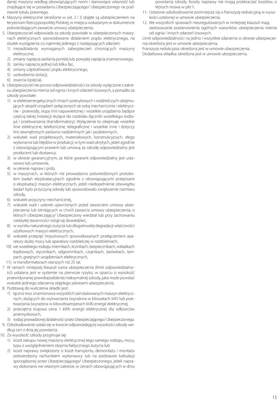 Ubezpieczyciel odpowiada za szkody powstałe w ubezpieczonych maszynach elektrycznych spowodowane działaniem prądu elektrycznego, na skutek wystąpienia co najmniej jednego z następujących zdarzeń: 1)