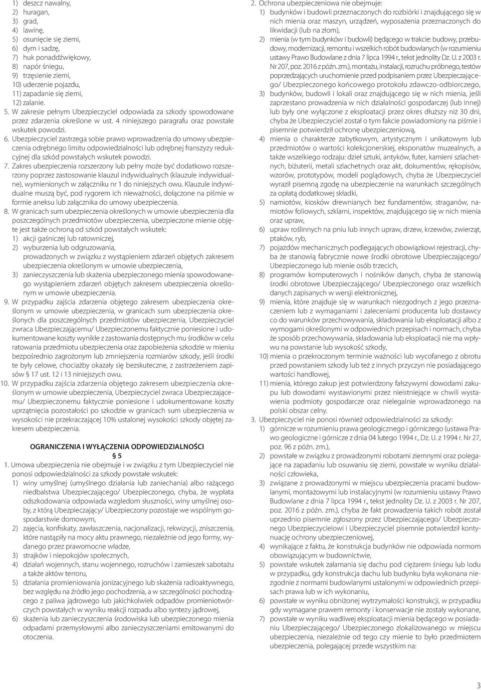 Ubezpieczyciel zastrzega sobie prawo wprowadzenia do umowy ubezpieczenia odrębnego limitu odpowiedzialności lub odrębnej franszyzy redukcyjnej dla szkód powstałych wskutek powodzi. 7.