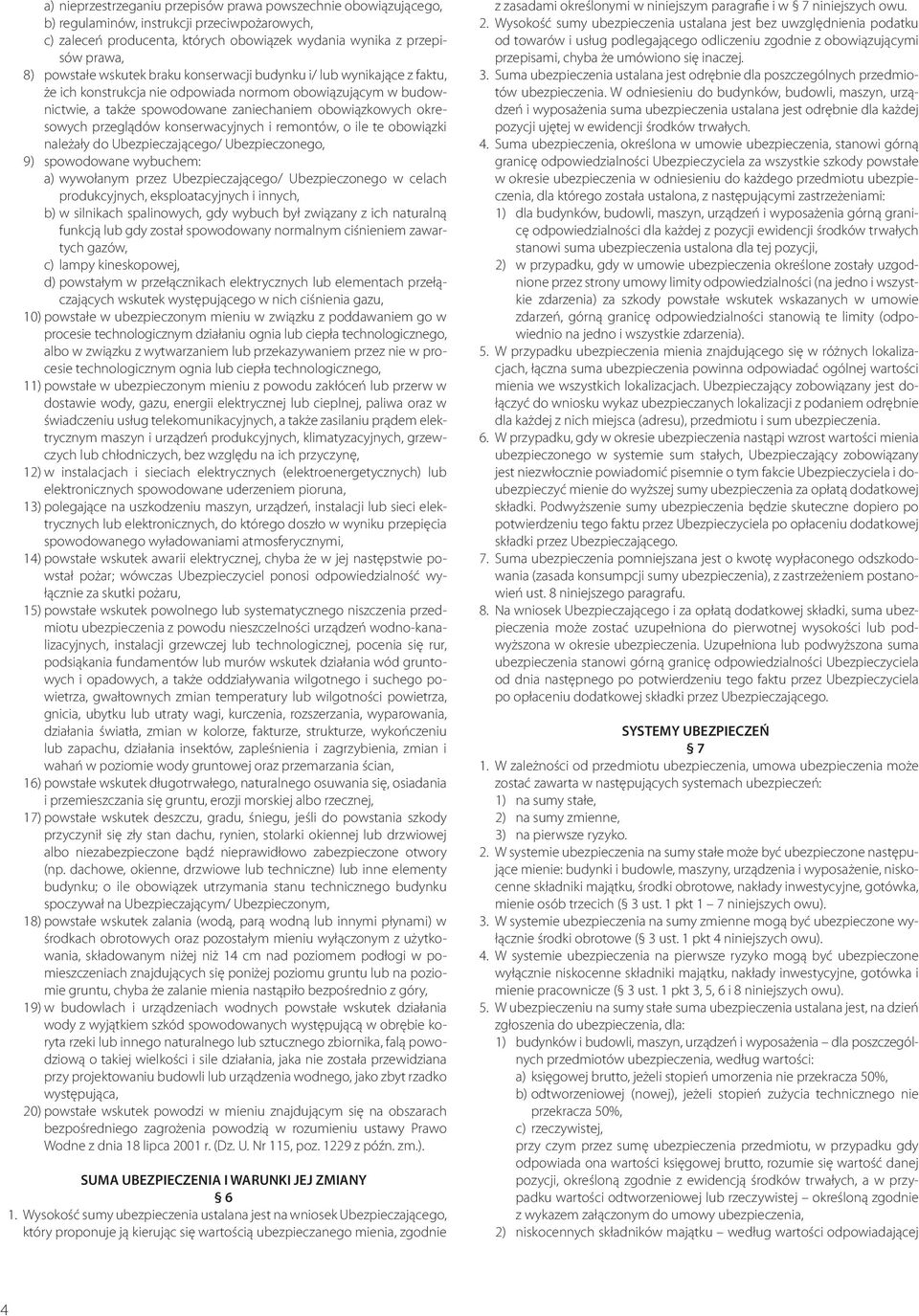 konserwacyjnych i remontów, o ile te obowiązki należały do Ubezpieczającego/ Ubezpieczonego, 9) spowodowane wybuchem: a) wywołanym przez Ubezpieczającego/ Ubezpieczonego w celach produkcyjnych,