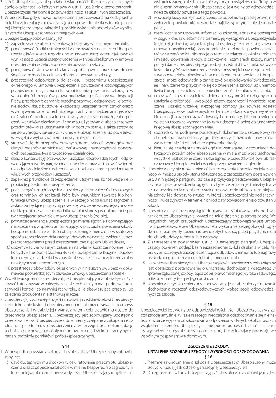 W przypadku, gdy umowa ubezpieczenia jest zawierana na cudzy rachunek, Ubezpieczający zobowiązany jest do powiadomienia w formie pisemnej Ubezpieczonego o zakresie i sposobie wykonania obowiązków