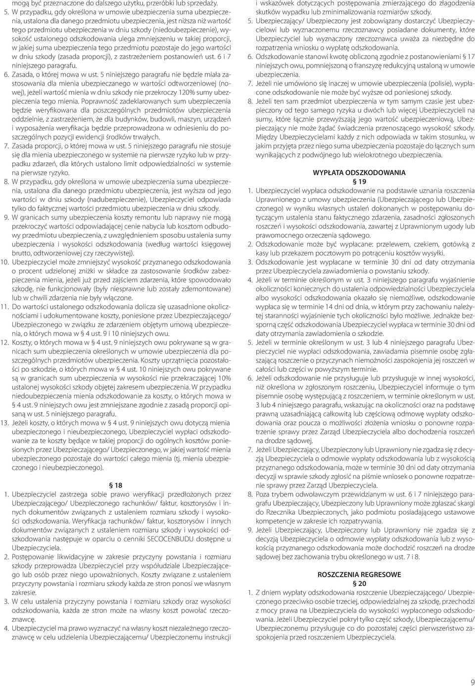 (niedoubezpieczenie), wysokość ustalonego odszkodowania ulega zmniejszeniu w takiej proporcji, w jakiej suma ubezpieczenia tego przedmiotu pozostaje do jego wartości w dniu szkody (zasada proporcji),