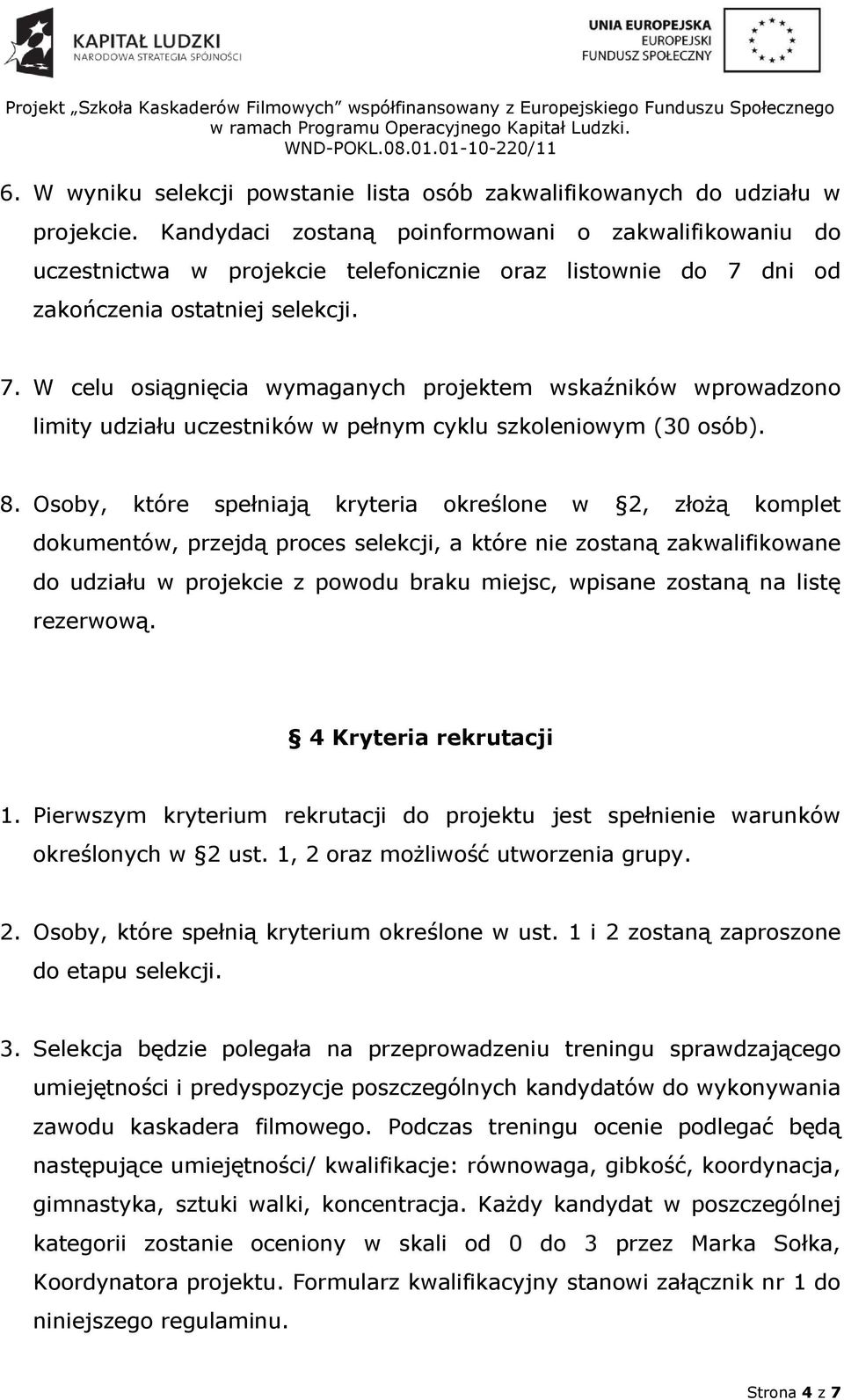 dni od zakończenia ostatniej selekcji. 7. W celu osiągnięcia wymaganych projektem wskaźników wprowadzono limity udziału uczestników w pełnym cyklu szkoleniowym (30 osób). 8.