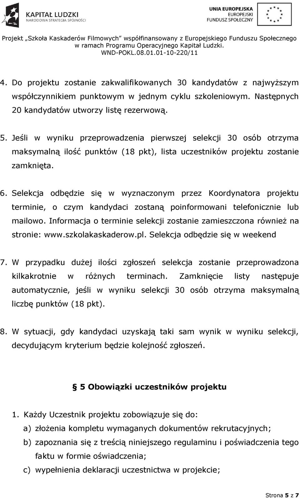 Selekcja odbędzie się w wyznaczonym przez Koordynatora projektu terminie, o czym kandydaci zostaną poinformowani telefonicznie lub mailowo.