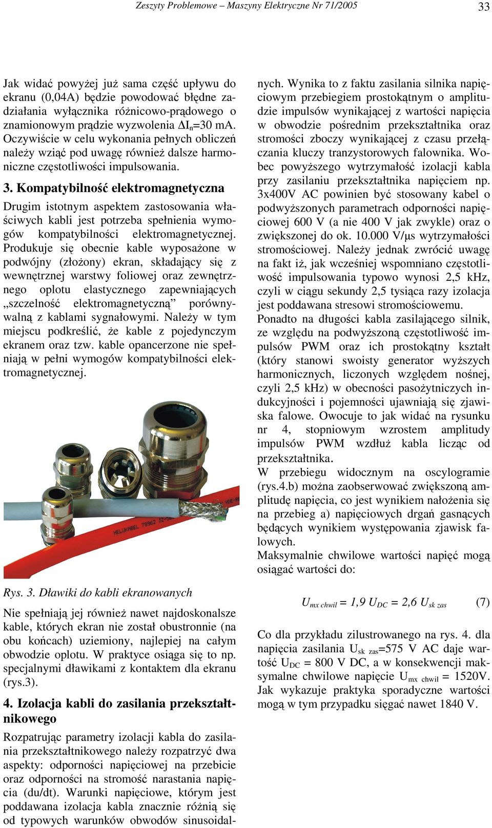 Kompatybilno elektromagnetyczna Drugim istotnym aspektem zastosowania wła- ciwych kabli jest potrzeba spełnienia wymogów kompatybilnoci elektromagnetycznej.
