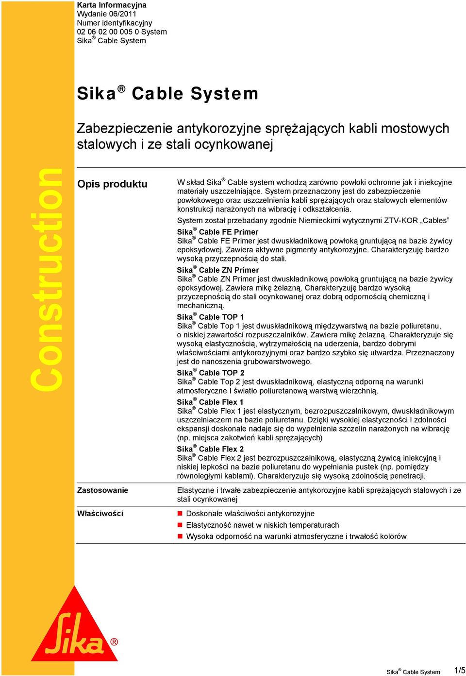 System przeznaczony jest do zabezpieczenie powłokowego oraz uszczelnienia kabli sprężających oraz stalowych elementów konstrukcji narażonych na wibrację i odkształcenia.