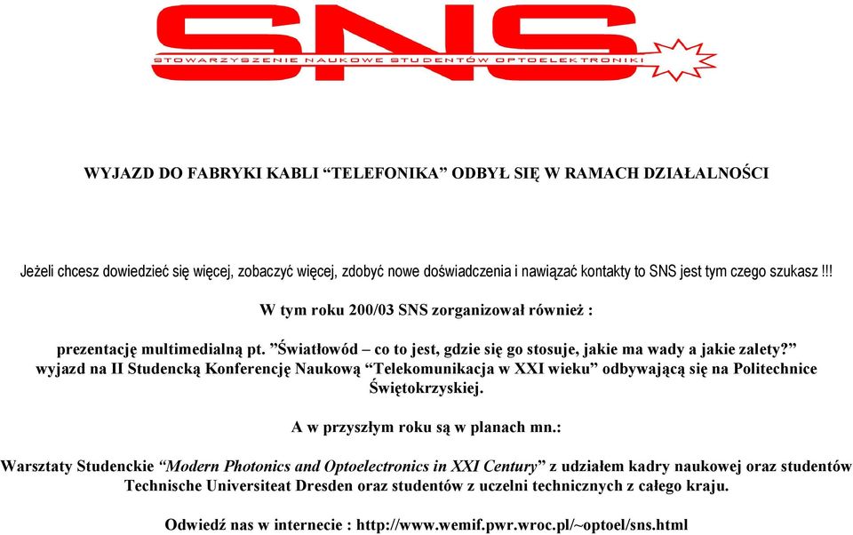 wyjazd na II Studencką Konferencję Naukową Telekomunikacja w XXI wieku odbywającą się na Politechnice Świętokrzyskiej. A w przyszłym roku są w planach mn.