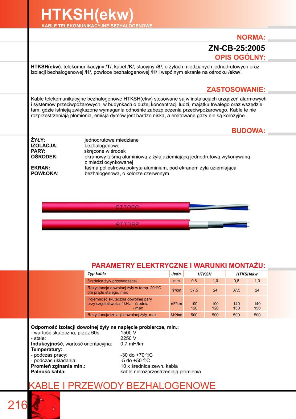 ZASTOSOWANIE: Kable telekomunikacyjne bezhalogenowe (ekw) stosowane są w instalacjach urządzeń alarmowych i systemów przeciwpożarowych, w budynkach o dużej koncentracji ludzi, majątku trwałego oraz