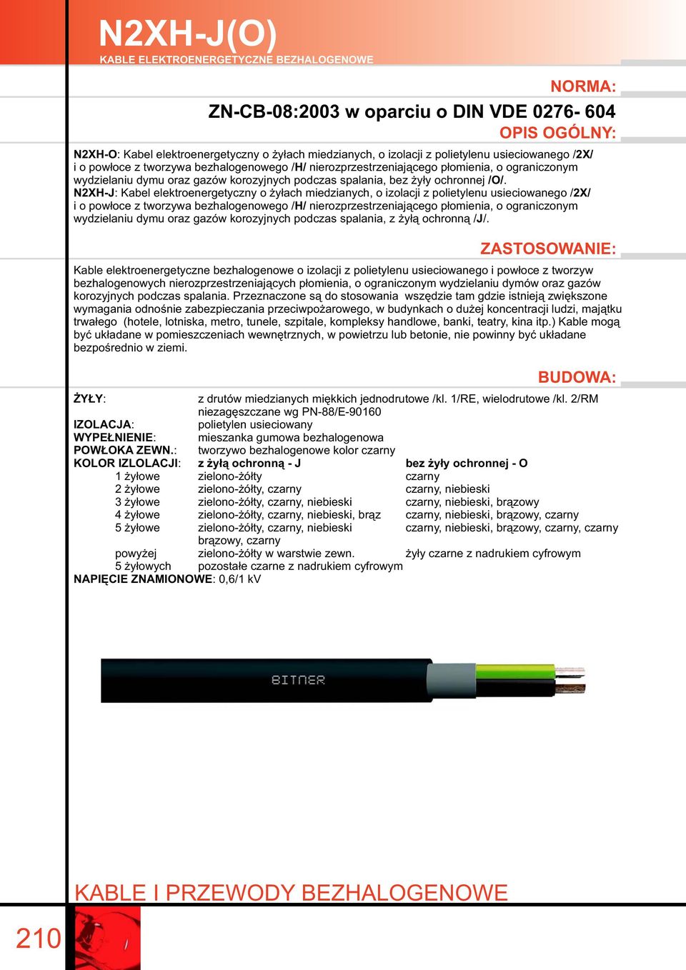 N2XH-J: Kabel elektroenergetyczny o żyłach miedzianych, o izolacji z polietylenu usieciowanego / 2X/ i o powłoce z tworzywa bezhalogenowego / H/ nierozprzestrzeniającego płomienia, o ograniczonym