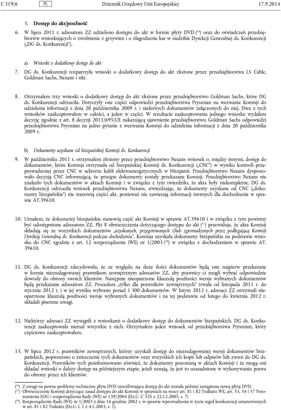 Konkurencji ( DG ds. Konkurencji ). a) Wnioski o dodatkowy dostęp do akt 7. DG ds. Konkurencji rozpatrzyła wnioski o dodatkowy dostęp do akt złożone przez przedsiębiorstwa LS Cable, Goldman Sachs, Nexans i nkt.