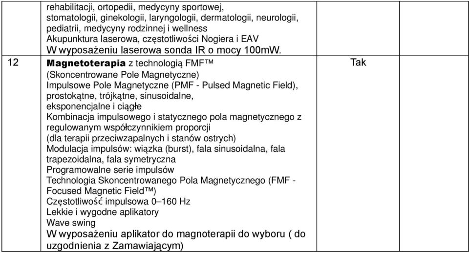 12 Magnetoterapia z technologi ą FMF (Skoncentrowane Pole Magnetyczne) Impulsowe Pole Magnetyczne (PMF - Pulsed Magnetic Field), prostokątne, trójkątne, sinusoidalne, eksponencjalne i ciągłe