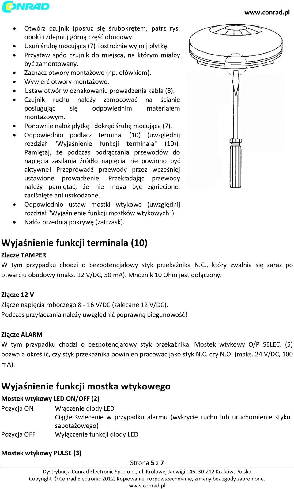 Czujnik ruchu należy zamocować na ścianie posługując się odpowiednim materiałem montażowym. Ponownie nałóż płytkę i dokręć śrubę mocującą (7).