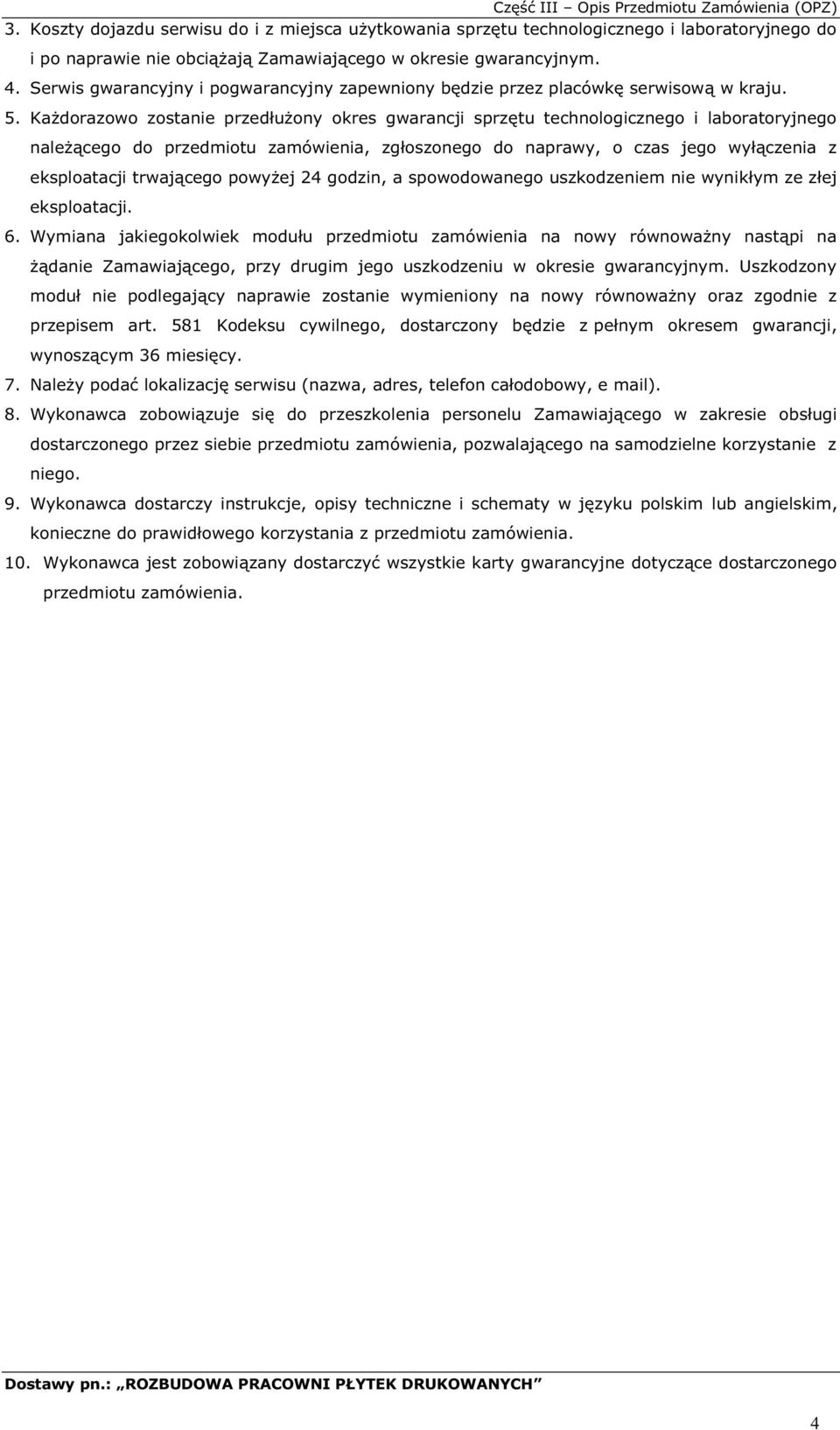 Serwis gwarancyjny i pogwarancyjny zapewniony będzie przez placówkę serwisową w kraju. 5.
