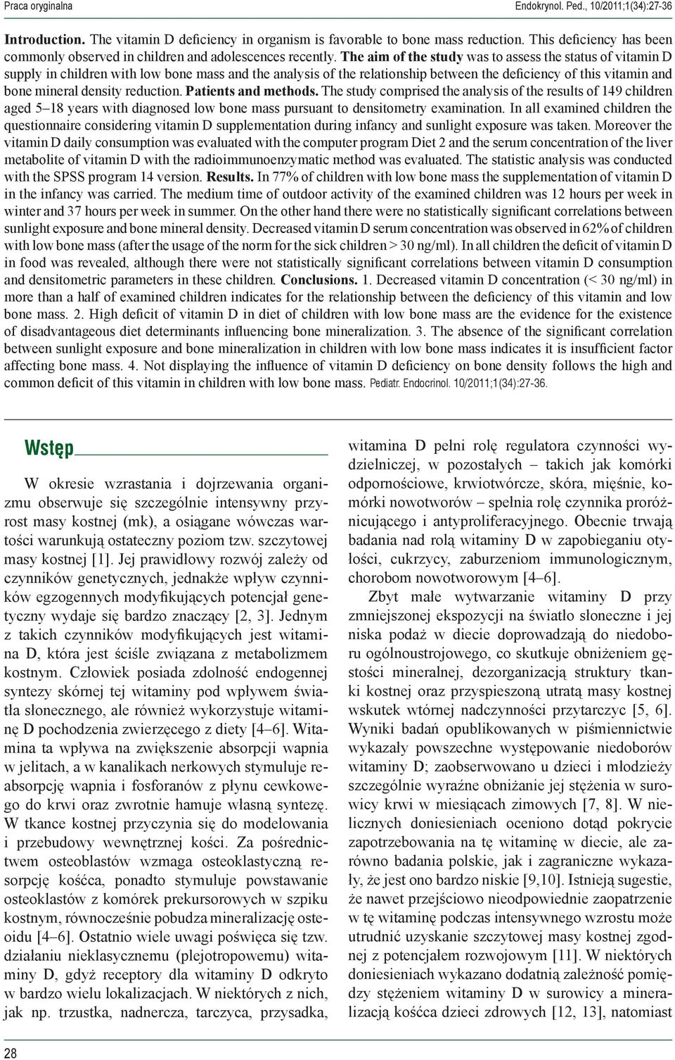 The aim of the study was to assess the status of vitamin D supply in children with low bone mass and the analysis of the relationship between the deficiency of this vitamin and bone mineral density