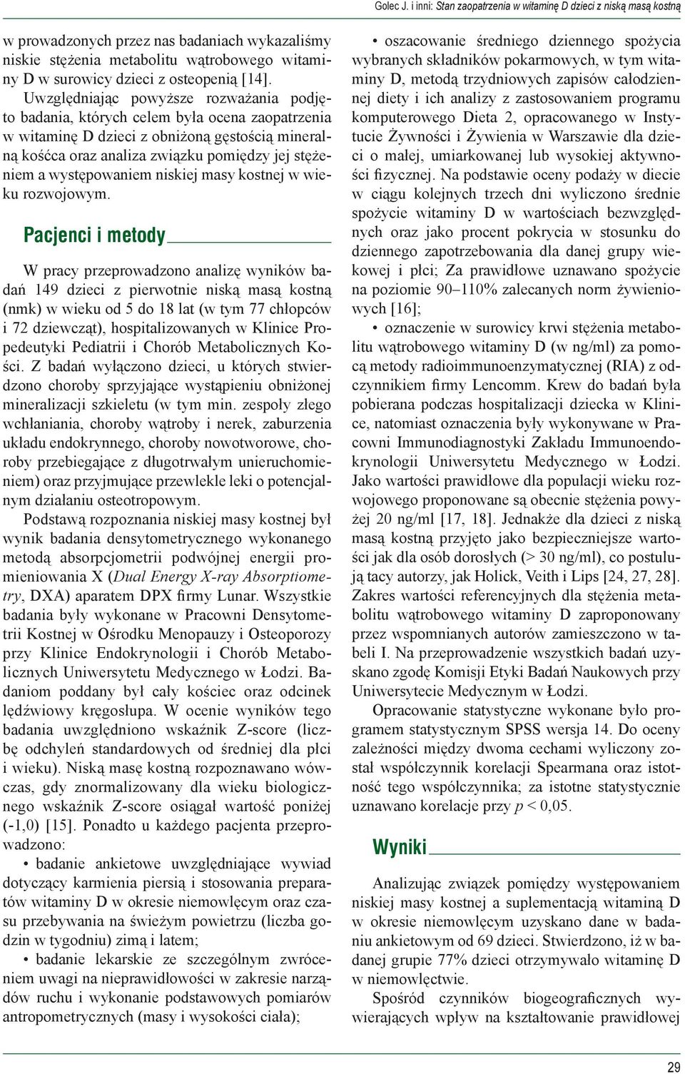 Uwzględniając powyższe rozważania podjęto badania, których celem była ocena zaopatrzenia w witaminę D dzieci z obniżoną gęstością mineralną kośćca oraz analiza związku pomiędzy jej stężeniem a