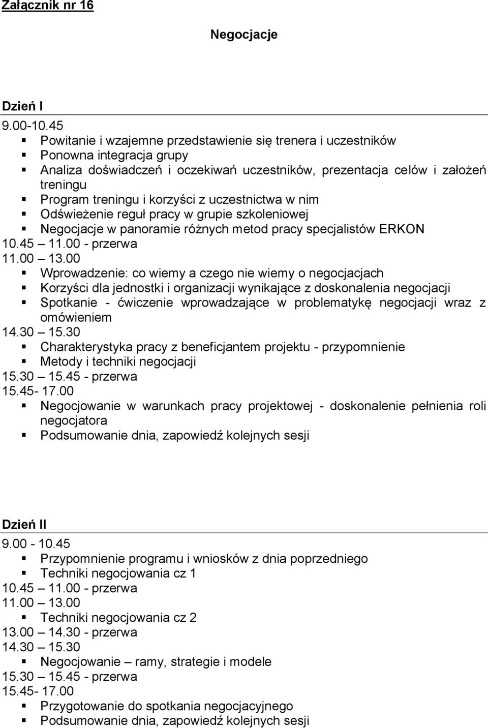 z uczestnictwa w nim Odświeżenie reguł pracy w grupie szkoleniowej Negocjacje w panoramie różnych metod pracy specjalistów ERKON Wprowadzenie: co wiemy a czego nie wiemy o negocjacjach Korzyści dla