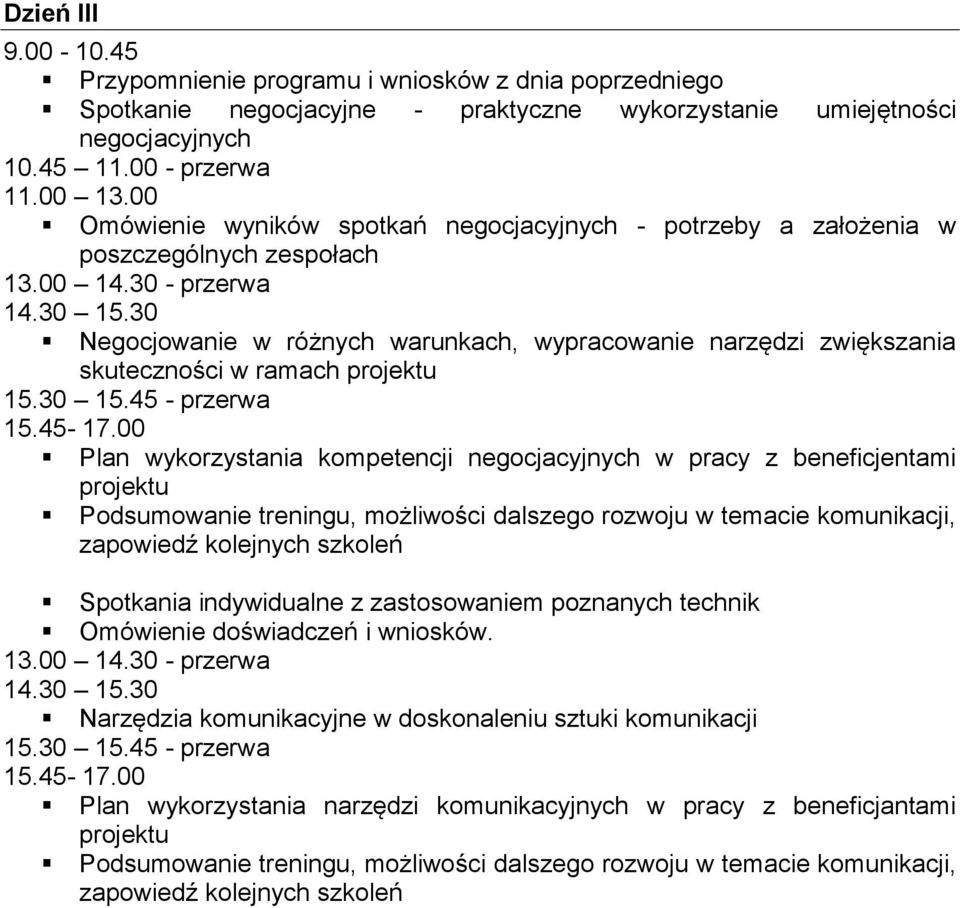 możliwości dalszego rozwoju w temacie komunikacji, zapowiedź kolejnych szkoleń Spotkania indywidualne z zastosowaniem poznanych technik Omówienie doświadczeń i wniosków.