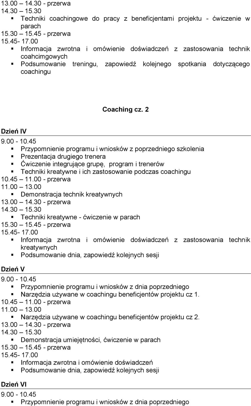 2 Dzień IV Przypomnienie programu i wniosków z poprzedniego szkolenia Prezentacja drugiego trenera Ćwiczenie integrujące grupę, program i trenerów Techniki kreatywne i ich zastosowanie podczas