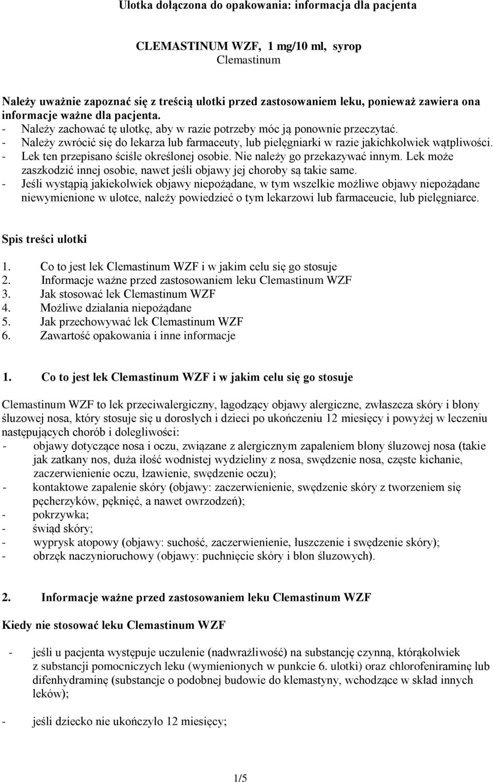 - Należy zwrócić się do lekarza lub farmaceuty, lub pielęgniarki w razie jakichkolwiek wątpliwości. - Lek ten przepisano ściśle określonej osobie. Nie należy go przekazywać innym.