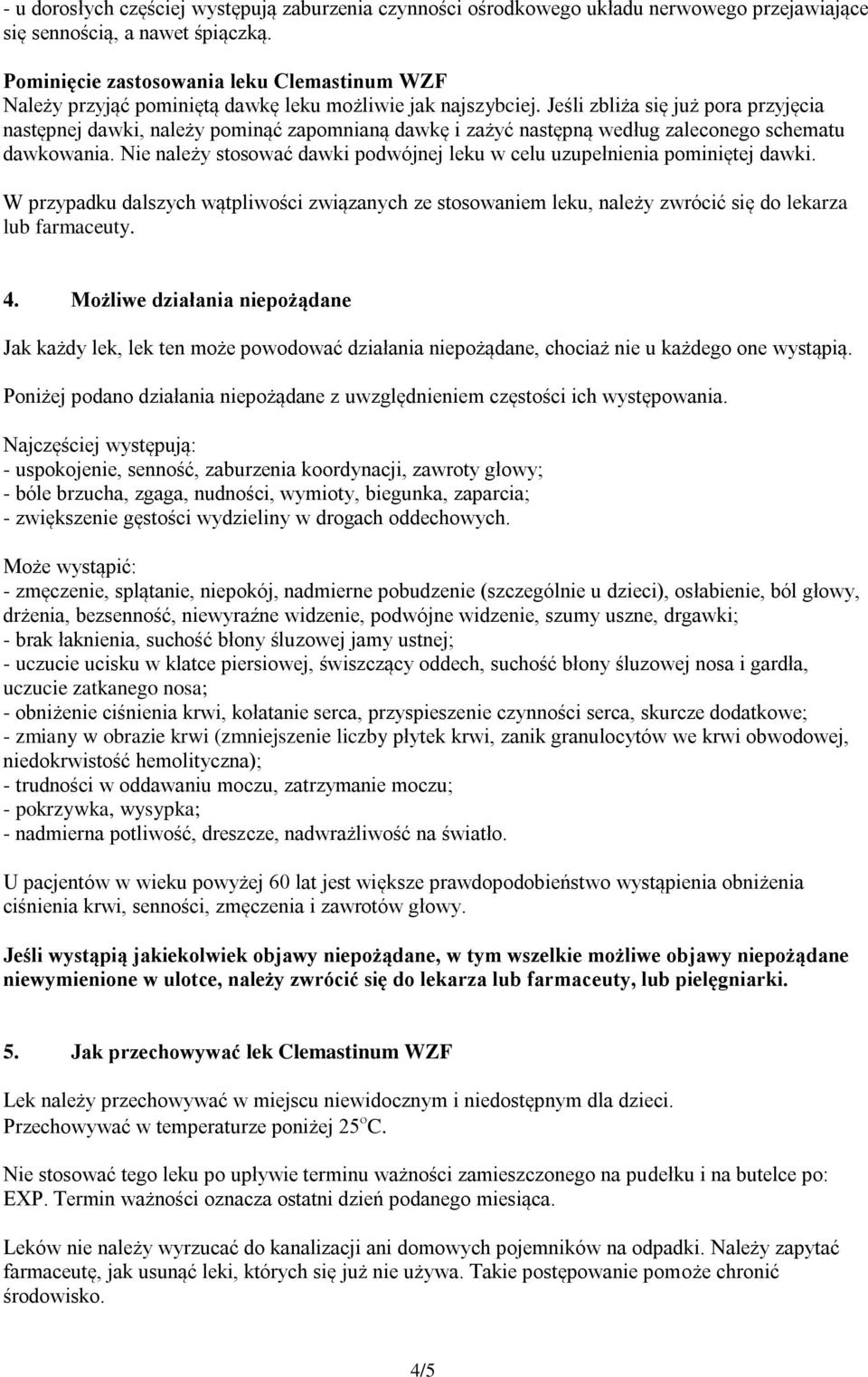 Jeśli zbliża się już pora przyjęcia następnej dawki, należy pominąć zapomnianą dawkę i zażyć następną według zaleconego schematu dawkowania.
