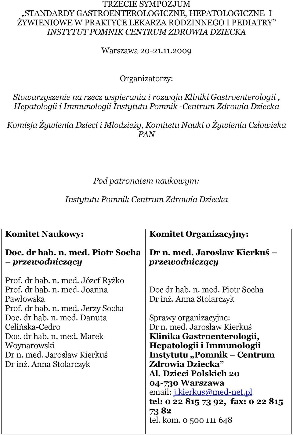 Komitetu Nauki o Żywieniu Człowieka PAN Pod patronatem naukowym: Instytutu Pomnik Centrum Zdrowia Dziecka Komitet Naukowy: Doc. dr hab. n. med. Piotr Socha przewodniczący Prof. dr hab. n. med. Józef Ryżko Prof.