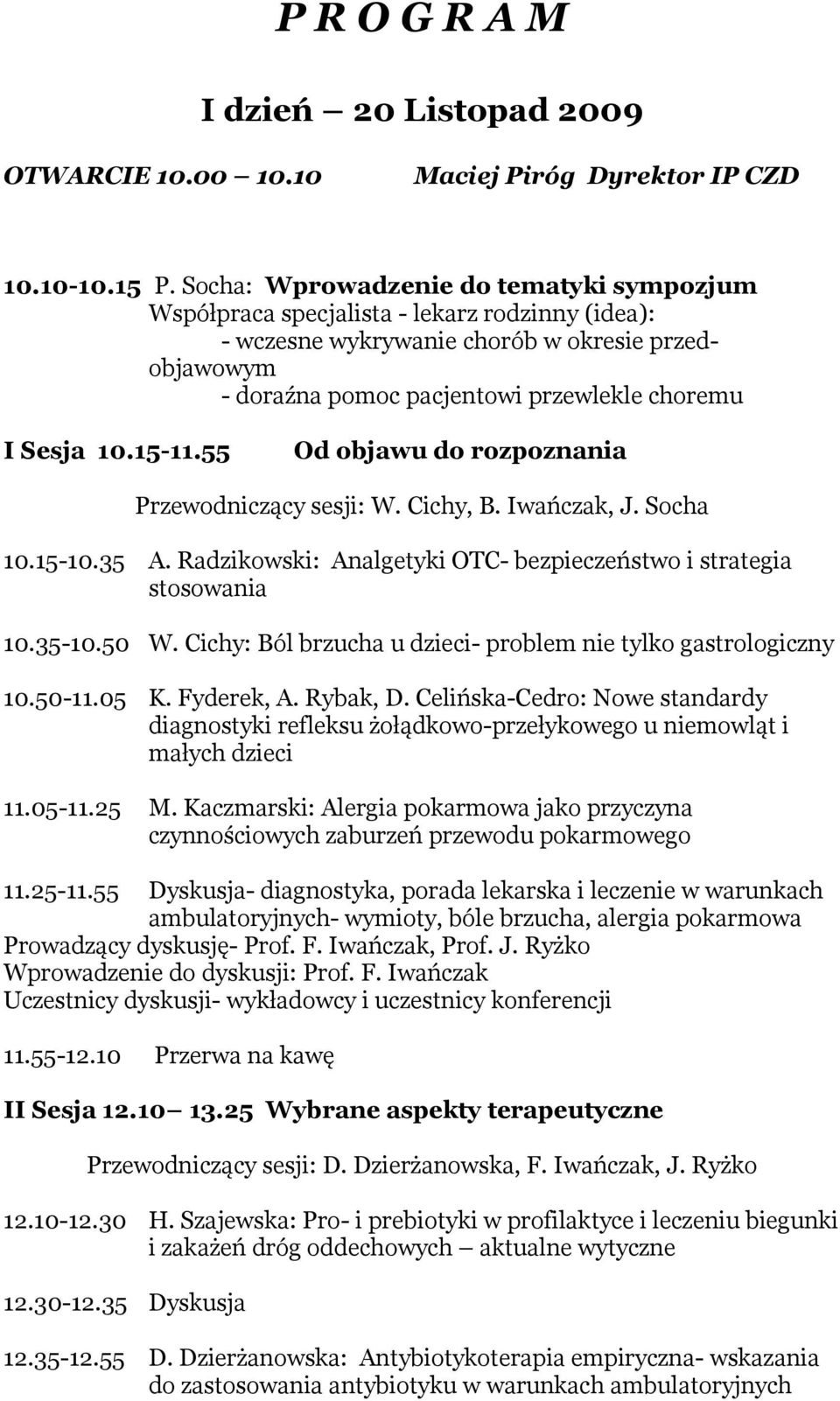 10.15-11.55 Od objawu do rozpoznania Przewodniczący sesji: W. Cichy, B. Iwańczak, J. Socha 10.15-10.35 A. Radzikowski: Analgetyki OTC- bezpieczeństwo i strategia stosowania 10.35-10.50 W.