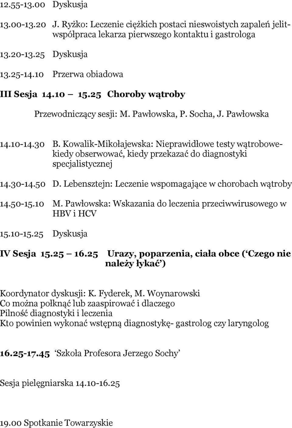 Kowalik-Mikołajewska: Nieprawidłowe testy wątrobowekiedy obserwować, kiedy przekazać do diagnostyki specjalistycznej 14.30-14.50 D. Lebensztejn: Leczenie wspomagające w chorobach wątroby 14.50-15.