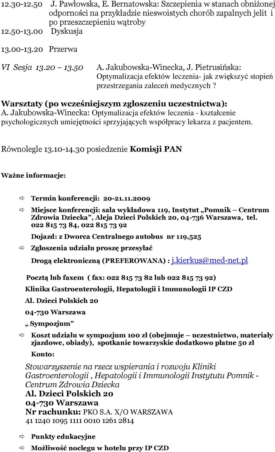 Warsztaty (po wcześniejszym zgłoszeniu uczestnictwa): A. Jakubowska-Winecka: Optymalizacja efektów leczenia - kształcenie psychologicznych umiejętności sprzyjających współpracy lekarza z pacjentem.