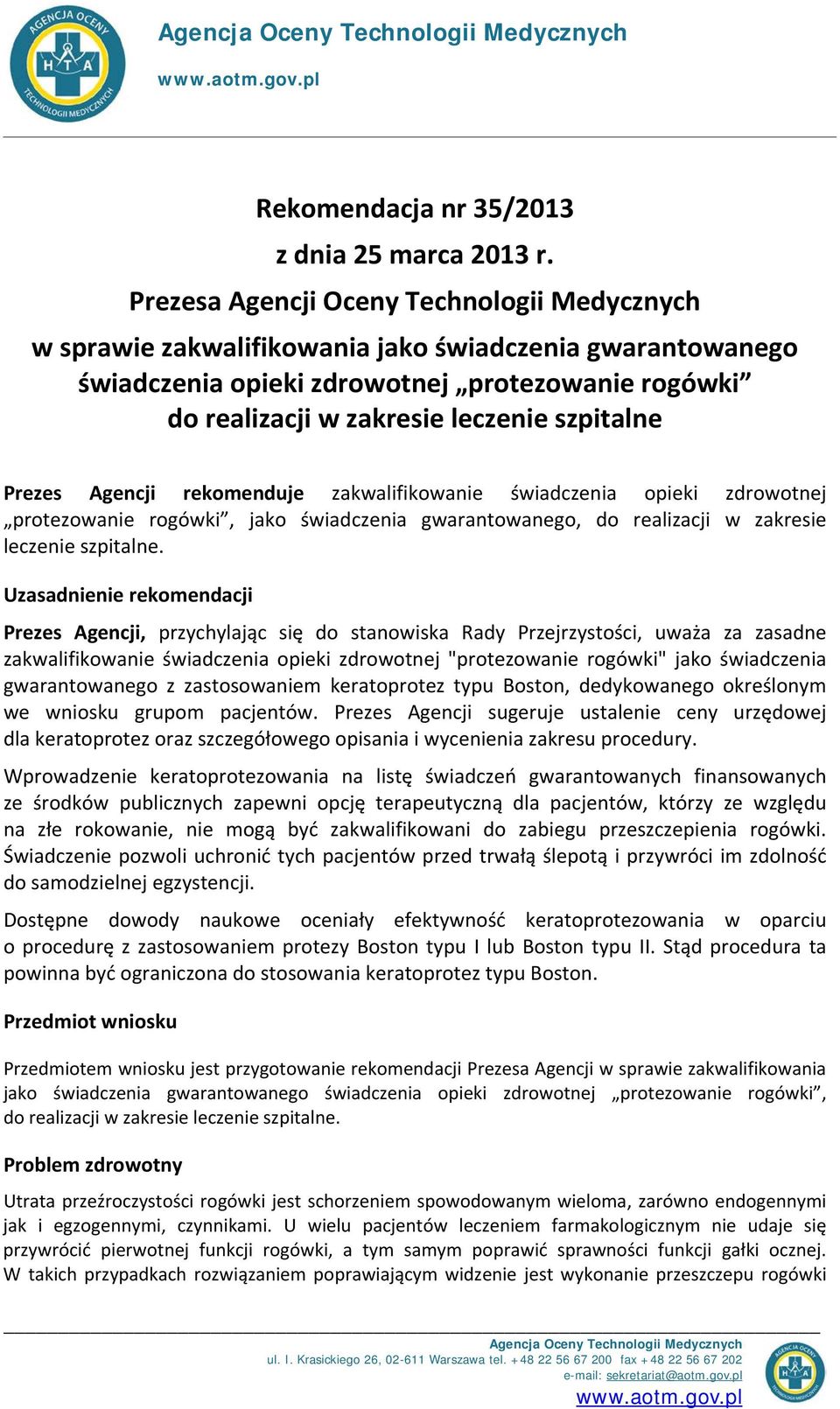 Prezes Agencji rekomenduje zakwalifikowanie świadczenia opieki zdrowotnej protezowanie rogówki, jako świadczenia gwarantowanego, do realizacji w zakresie leczenie szpitalne.