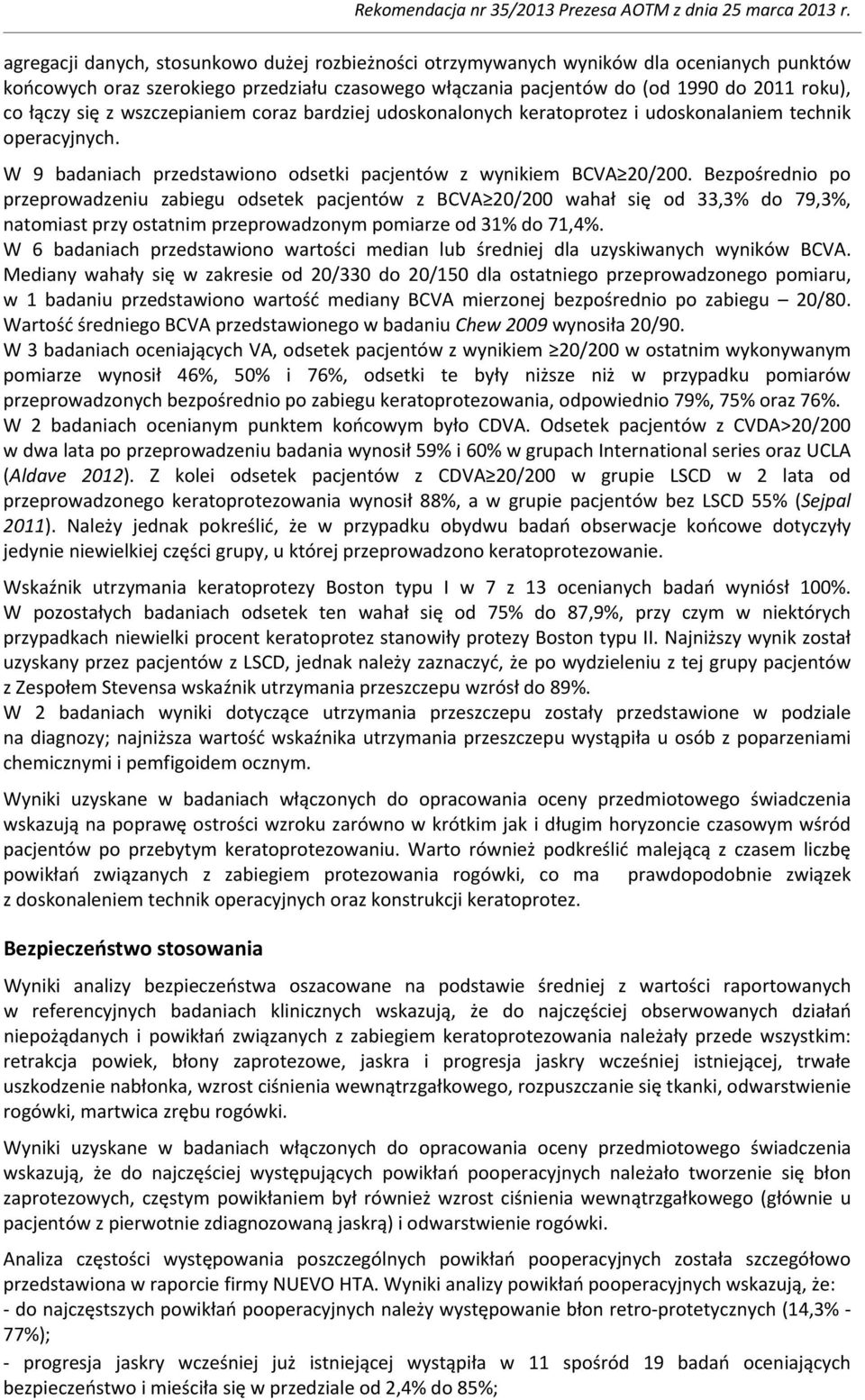 Bezpośrednio po przeprowadzeniu zabiegu odsetek pacjentów z BCVA 20/200 wahał się od 33,3% do 79,3%, natomiast przy ostatnim przeprowadzonym pomiarze od 31% do 71,4%.