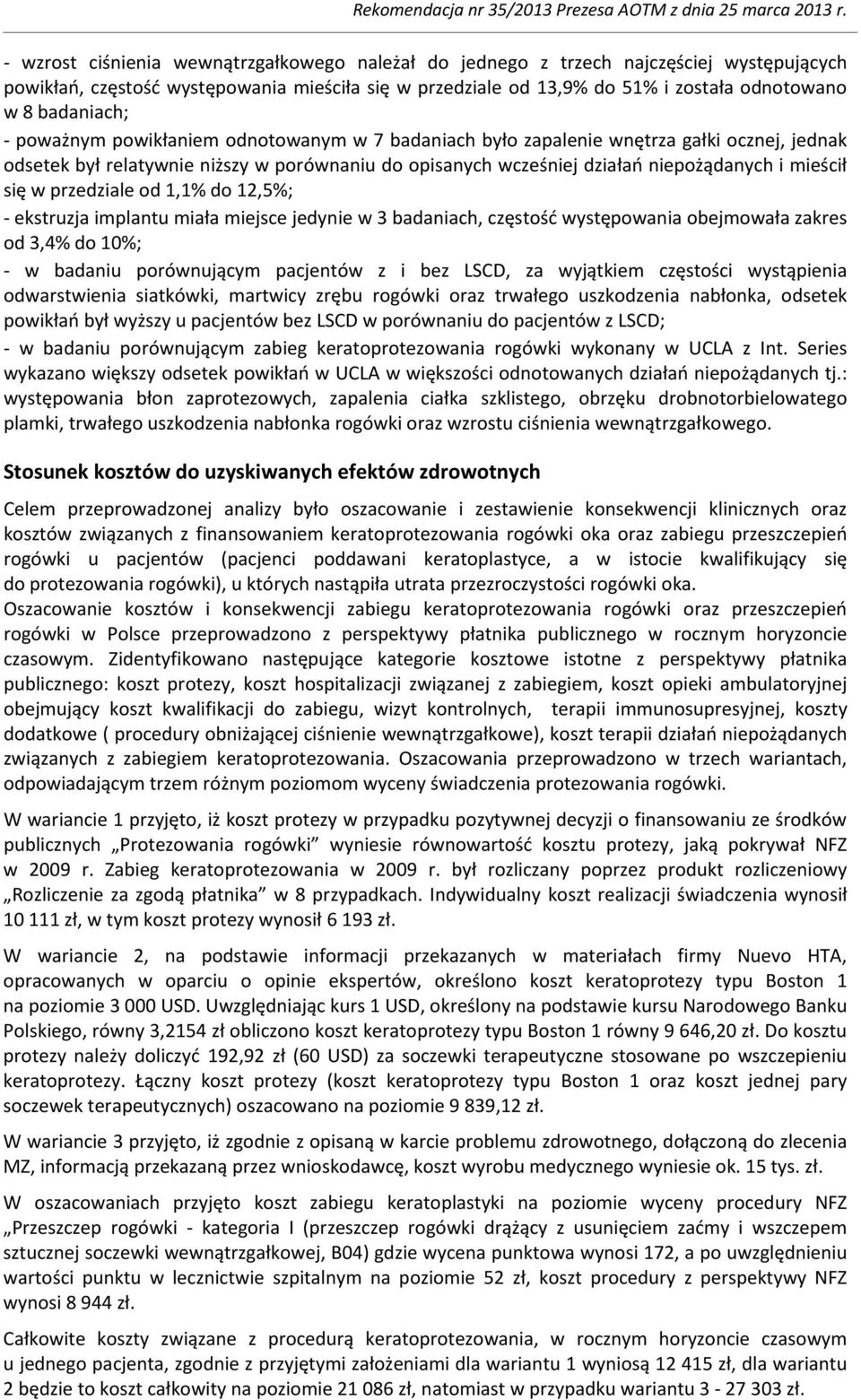 mieścił się w przedziale od 1,1% do 12,5%; - ekstruzja implantu miała miejsce jedynie w 3 badaniach, częstość występowania obejmowała zakres od 3,4% do 10%; - w badaniu porównującym pacjentów z i bez