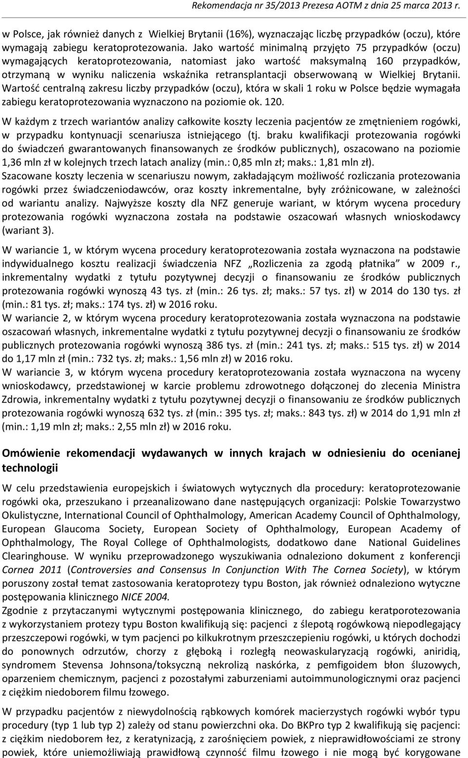 obserwowaną w Wielkiej Brytanii. Wartość centralną zakresu liczby przypadków (oczu), która w skali 1 roku w Polsce będzie wymagała zabiegu keratoprotezowania wyznaczono na poziomie ok. 120.