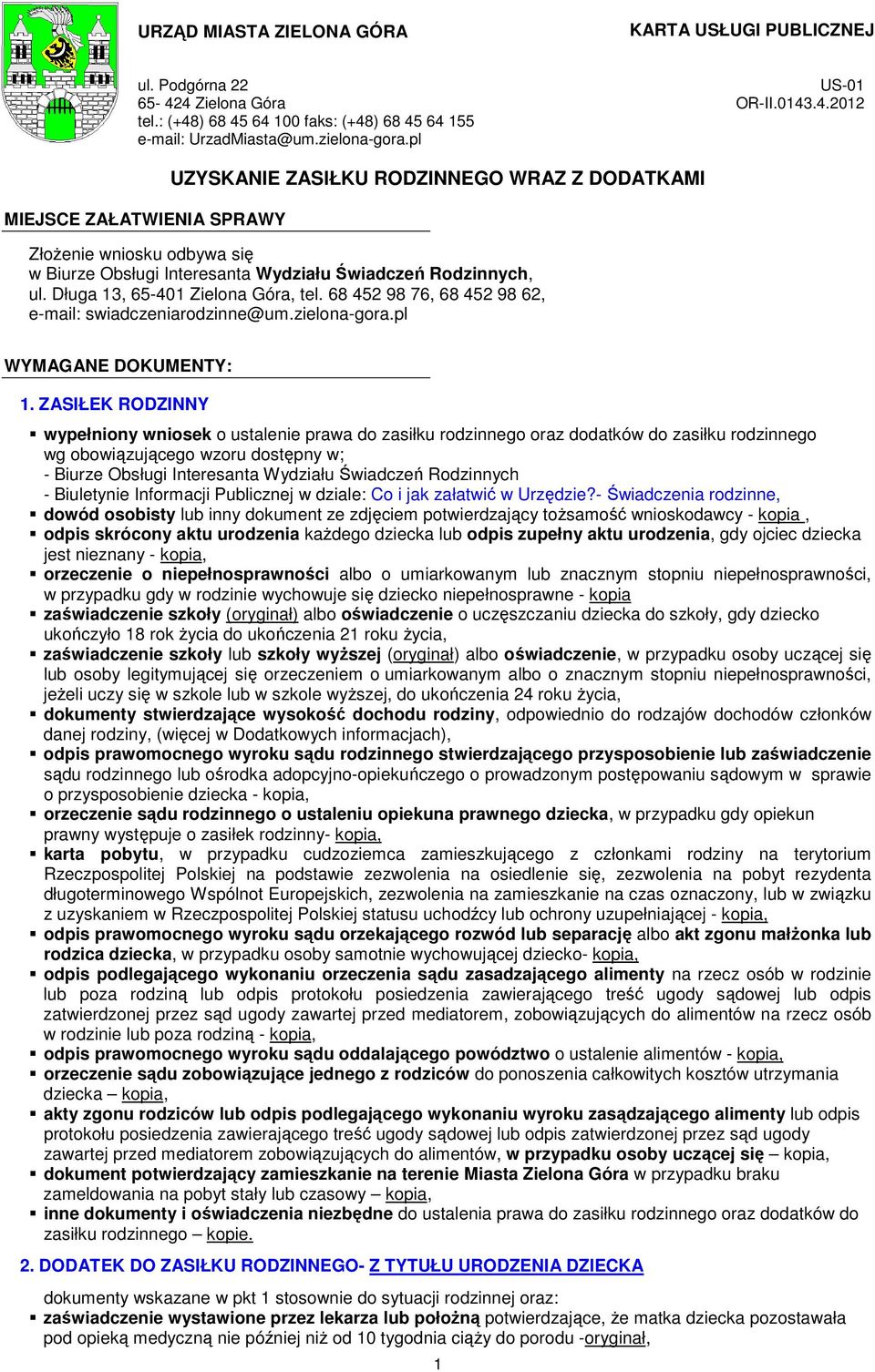 ZASIŁEK RODZINNY wypełniony wniosek o ustalenie prawa do zasiłku rodzinnego oraz dodatków do zasiłku rodzinnego wg obowiązującego wzoru dostępny w; - Biurze Obsługi Interesanta Wydziału Świadczeń
