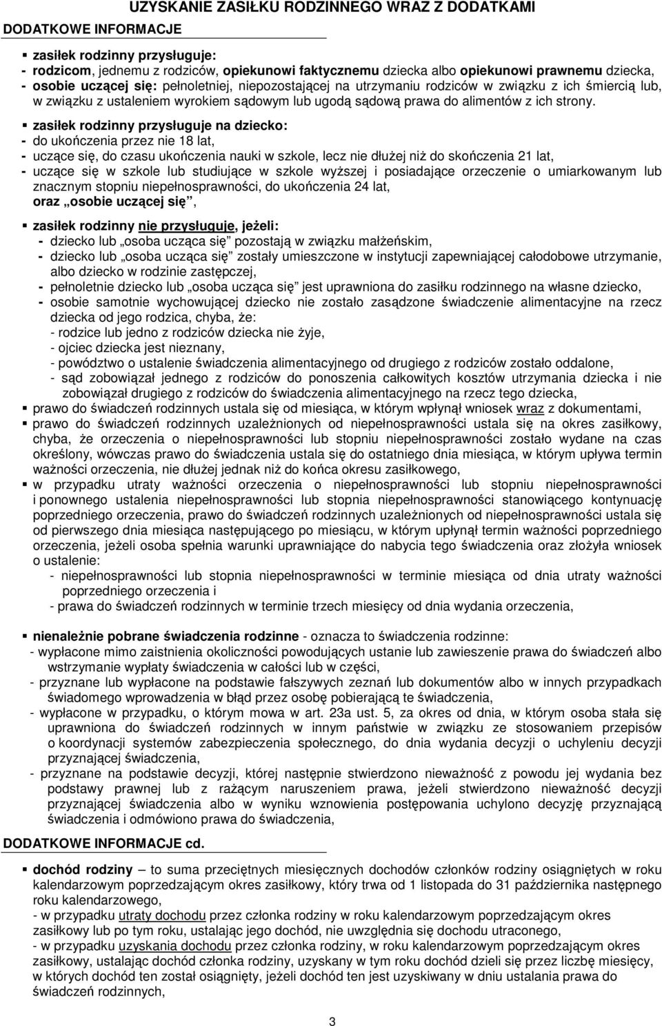 zasiłek rodzinny przysługuje na dziecko: - do ukończenia przez nie 18 lat, - uczące się, do czasu ukończenia nauki w szkole, lecz nie dłużej niż do skończenia 21 lat, - uczące się w szkole lub