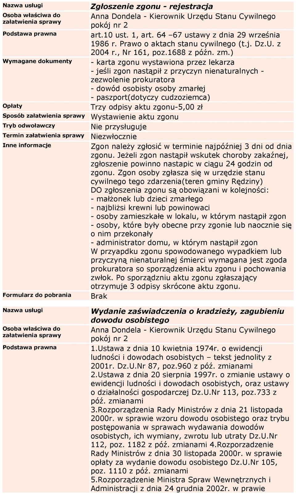 Trzy odpisy aktu zgonu-5,00 zł Sposób Wystawienie aktu zgonu Tryb odwoławczy Nie przysługuje Termin Niezwłocznie Formularz do pobrania Zgon należy zgłosić w terminie najpóźniej 3 dni od dnia zgonu.