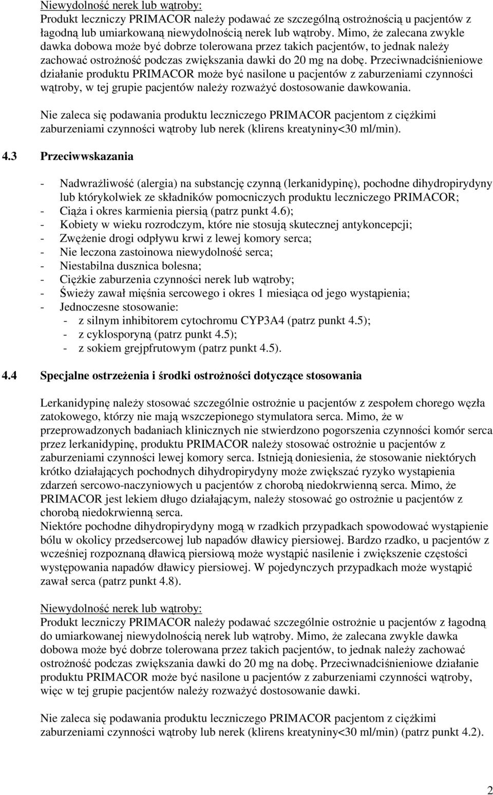 Przeciwnadciśnieniowe działanie produktu PRIMACOR może być nasilone u pacjentów z zaburzeniami czynności wątroby, w tej grupie pacjentów należy rozważyć dostosowanie dawkowania.
