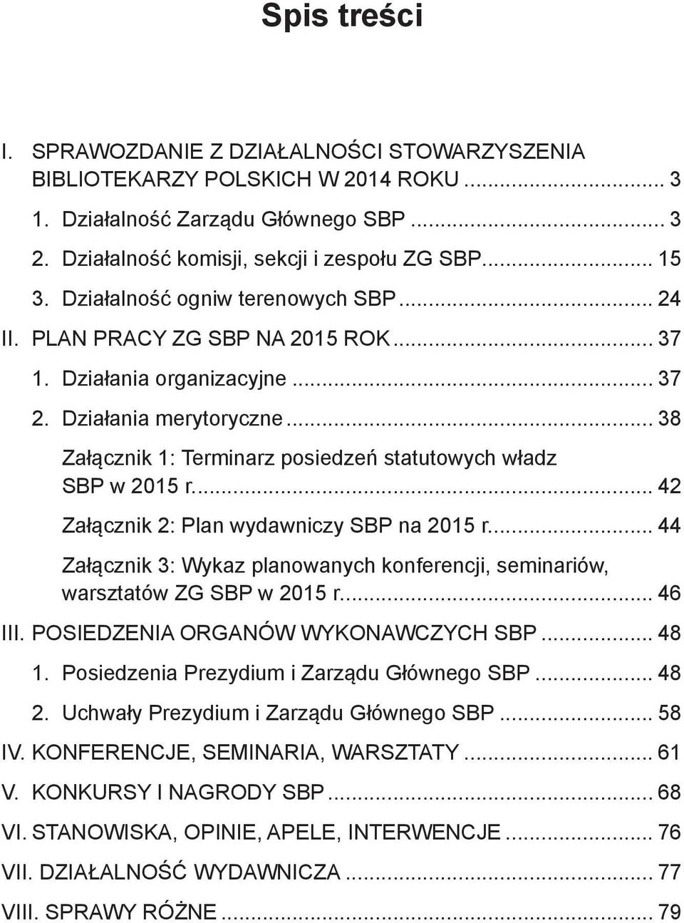 .. 38 Załącznik 1: Terminarz posiedzeń statutowych władz SBP w 2015 r... 42 Załącznik 2: Plan wydawniczy SBP na 2015 r.