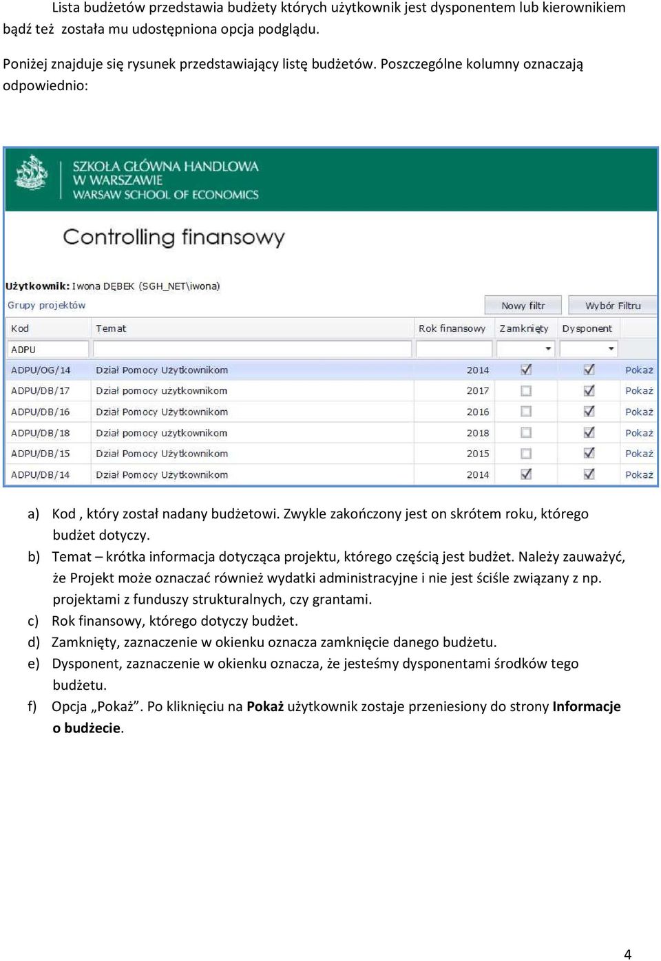 b) Temat krótka informacja dotycząca projektu, którego częścią jest budżet. Należy zauważyć, że Projekt może oznaczać również wydatki administracyjne i nie jest ściśle związany z np.