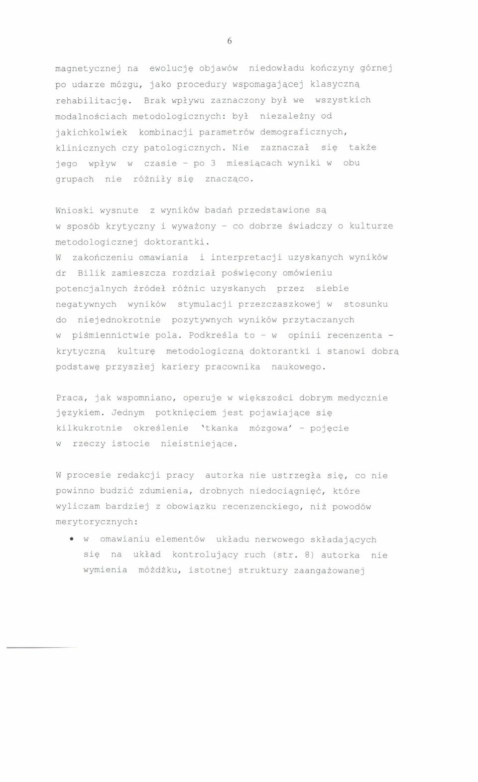Nie zaznaczal si~ takze jego wplyw w czasie - po 3 miesi~cach wyniki w obu grupach nie r6znily si~ znacz~co.