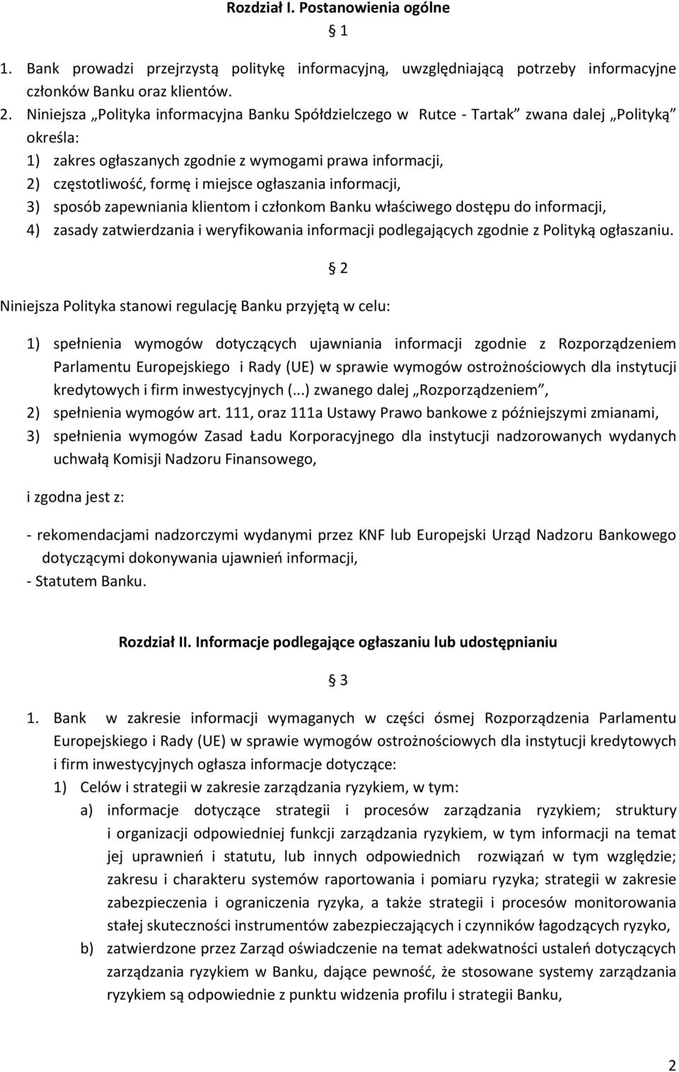 ogłaszania informacji, 3) sposób zapewniania klientom i członkom Banku właściwego dostępu do informacji, 4) zasady zatwierdzania i weryfikowania informacji podlegających zgodnie z Polityką ogłaszaniu.